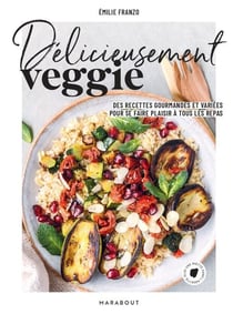 Délicieusement veggie - Des recettes gourmandes et variées pour se faire plaisir à tous les repas