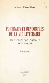 Portraits et rencontres de la vie littéraire - Tous ceux que j'aimais sont partis. Souvenirs
