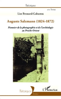 Auguste Salzmann (1824-1872) - Pionnier de la photographie et de l'archéologie au Proche-Orient