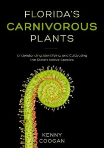 Florida's Carnivorous Plants - Understanding, Identifying, and Cultivating the State's Native Species