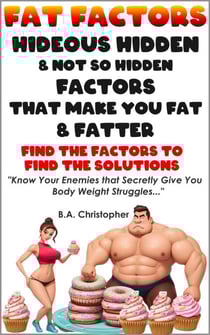 Fat Factors - Hideous Hidden &amp; Not So Hidden Factors that Can Make You Fatter