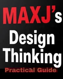 MAXJ'S Design Thinking Practical Guide