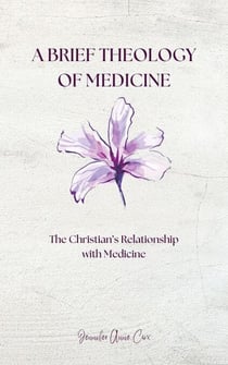 A Brief Theology of Medicine: The Christian's Relationship with Medicine