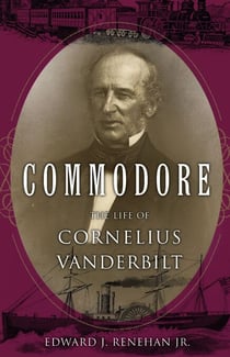 Commodore - The Life of Cornelius Vanderbilt