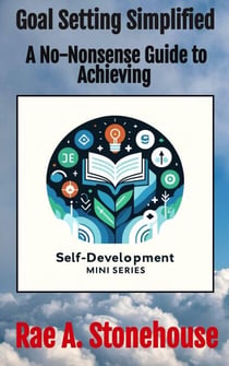 Goal Setting Simplified: A No-Nonsense Guide to Achieving - The Self-Development Mini Series, #0