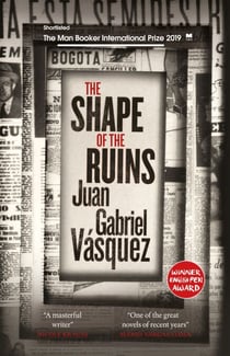 The Shape of the Ruins - Shortlisted for the Man Booker International Prize 2019