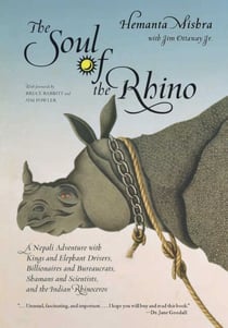 Soul of the Rhino - A Nepali Adventure with Kings and Elephant Drivers, Billionaires and Bureaucrats, Shamans and Scientists and the Indian Rhinoceros