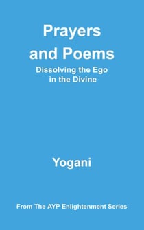 Prayers and Poems - Dissolving the Ego in the Divine - AYP Enlightenment Series, #12