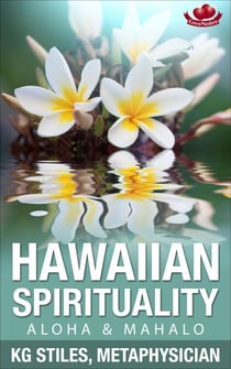 Hawaiian Spirituality - Aloha &amp; Mahalo - Healing &amp; Manifesting