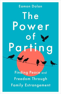 The Power of Parting - Finding Peace and Freedom Through Family Estrangement