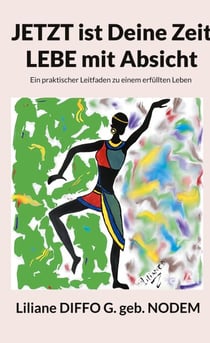 Jetzt ist Deine Zeit, Lebe mit Absicht - Ein praktischer Leitfaden zu einem erfüllten Leben