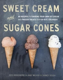 Sweet Cream and Sugar Cones - 90 Recipes for Making Your Own Ice Cream and Frozen Treats from Bi-Rite Creamery[A Cookbook]