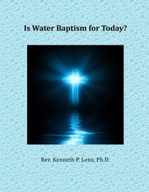 Is Water Baptism for Today? - Books by Kenneth P. Lenz