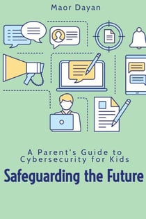Safeguarding the Future: A Parent's Guide to Cybersecurity for Kids