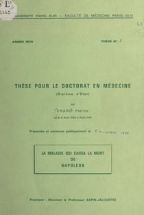 La maladie qui causa la mort de Napole´on - Thèse pour le Doctorat en médecine (diplôme d'État) présentée et soutenue publiquement le 5 novembre 1976