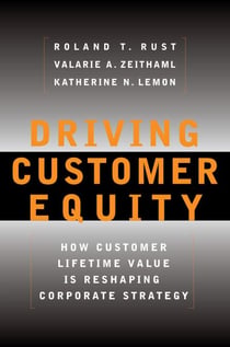 Driving Customer Equity - How Customer Lifetime Value Is Reshaping Corporate Strategy