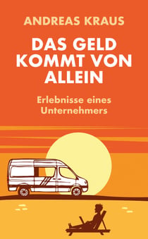 Das Geld kommt von allein - Erlebnisse eines Unternehmers