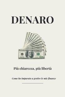 Denaro - Più chiarezza, più libertà - Come ho imparato a gestire le mie finanze