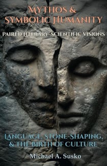 Mythos & Symbolic Humanity: Paired Literary–Scientific Visions — Language, Stone-Shaping, and the Birth of Culture