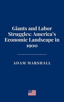 Giants and Labor Struggles: America’s Economic Landscape in 1900