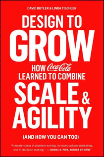 Design to Grow - How Coca-Cola Learned to Combine Scale and Agility (and How You Can Too)