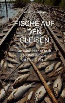 Fische auf den Gleisen - Die Katastrophen nach der Katastrophe