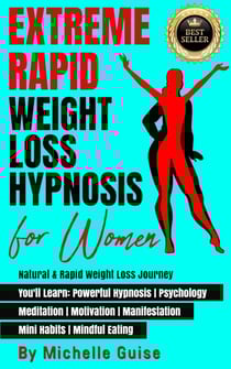 Extreme Rapid Weight Loss Hypnosis for Women: Natural &amp; Rapid Weight Loss Journey. You'll Learn: Powerful Hypnosis • Psychology • Meditation • Motivation • Manifestation • Mini Habits • Mindful Eating