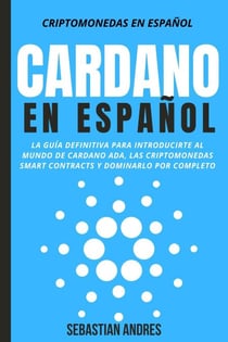 Cardano en Español: La Guía Definitiva Para Introducirte Al Mundo de Cardano ADA, Las Criptomonedas Smart Contracts Y Dominarlo Por Completo - Criptomonedas en Español, #4