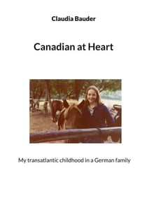 Canadian at Heart - My transatlantic childhood  in a German family