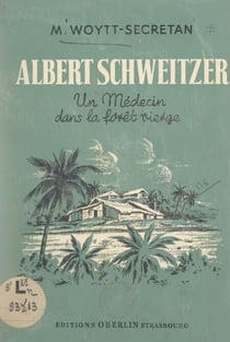 Albert Schweitzer - Un médecin dans la forêt vierge
