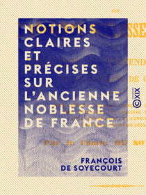 Notions claires et précises sur l'ancienne noblesse de France - Réfutation des prétendus mémoires de la marquise de Créquy