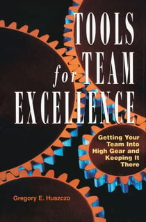 Tools for Team Excellence - Getting Your Team into High Gear and Keeping it There