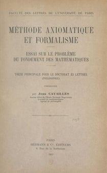 Méthode axiomatique et formalisme. Essai sur le problème du fondement des mathématiques - Thèse principale pour le Doctorat ès lettres (philosophie)