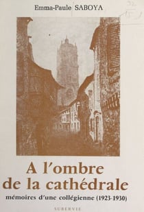 À l'ombre de la cathédrale - Mémoire d'une collégienne (1923-1930)