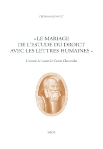 "Le mariage de l'Estude du Droict avec les Lettres humaines" - L'œuvre de Louis Le Caron Charondas