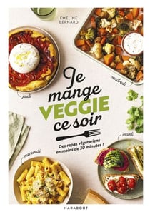 Je mange veggie ce soir - Des repas végétariens en moins de 30 minutes !