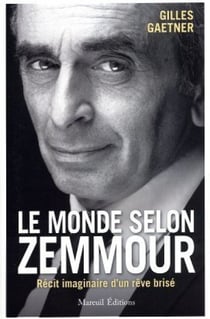 Le Monde selon Zemmour - Récit imaginaire d'un rêve brisé
