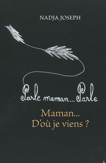 Parle, Maman parle - Maman... D'où je viens?