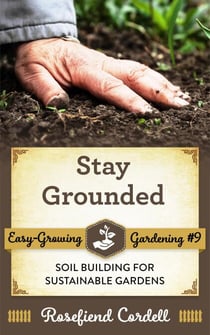 Stay Grounded: Soil Building for Sustainable Gardens - Easy-Growing Gardening, #8