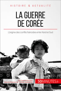 La guerre de Corée - L'origine des conflits fratricides entre Nord et Sud