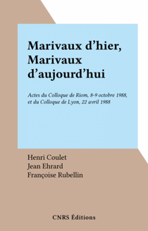 Marivaux d'hier, Marivaux d'aujourd'hui - Actes du Colloque de Riom, 8-9 octobre 1988, et du Colloque de Lyon, 22 avril 1988