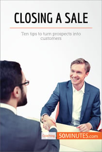 Closing a Sale - Ten tips to turn prospects into customers