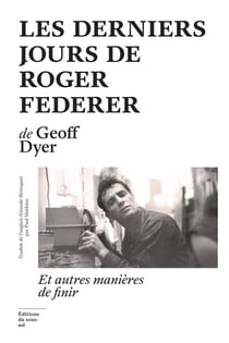 Les Derniers Jours de Roger Federer - Et autres manières de finir - Et autres manières de finir