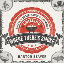 Where There's Smoke - Simple, Sustainable, Delicious Grilling