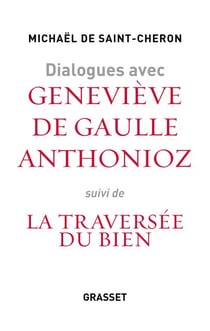 Dialogues avec Geneviève de Gaulle Anthonioz - Suivis de La traversée du bien