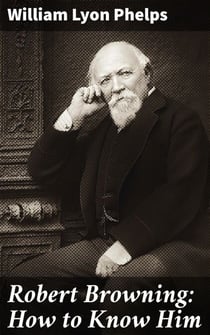 Robert Browning: How to Know Him - Exploring the Genius of Victorian Poetry