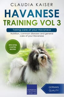 Havanese Training Vol 3 – Taking care of your Havanese: Nutrition, common diseases and general care of your Havanese - Havanese Training, #3