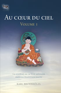 Au coeur du ciel - volume I - Le système de la Voie médiane dans la tradition Kagyu