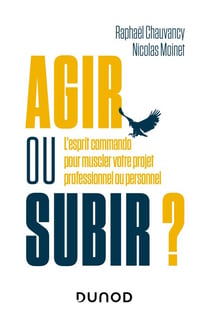 Agir ou subir ? - L'esprit commando pour muscler votre projet professionnel ou personnel