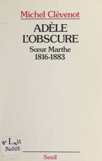 Adèle l'obscure - Sœur Marthe, 1816-1883